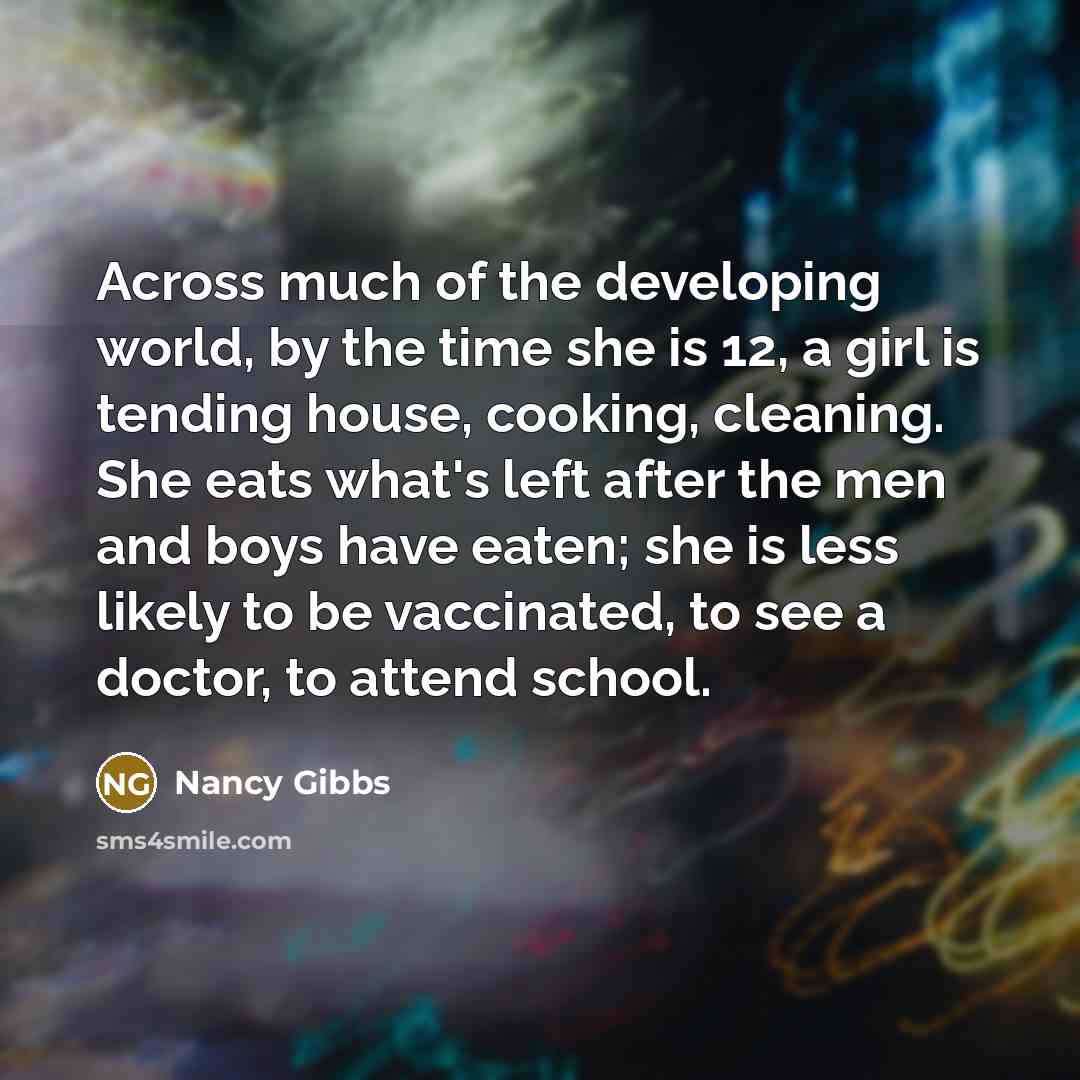 “Across much of the developing world, by the time she…” quote by Nancy Gibbs