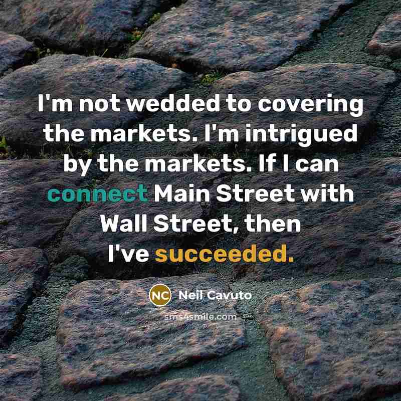 “I'm not wedded to covering the markets. I'm intrigued by…” quote by Neil Cavuto