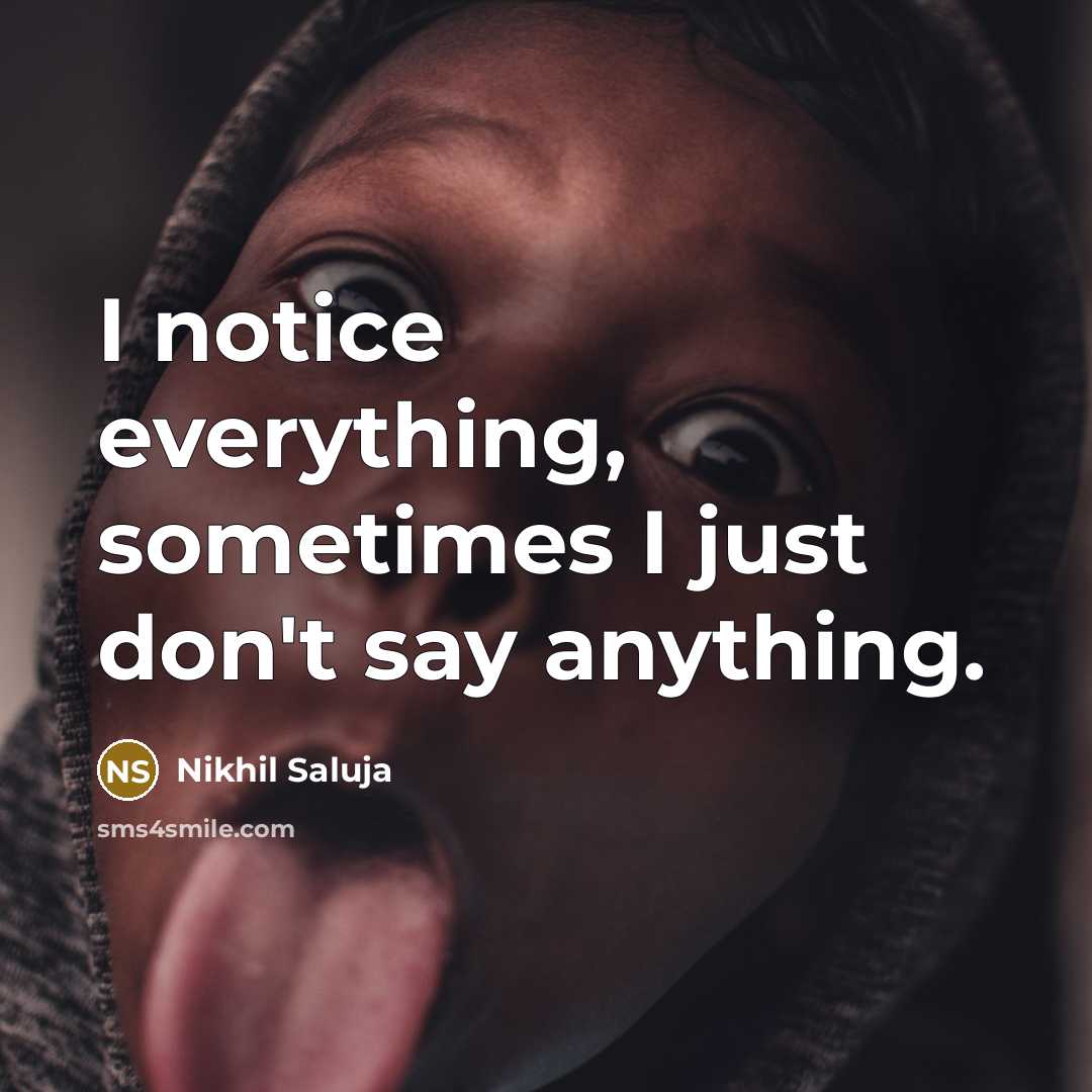 “I notice everything, sometimes I just don't say anything.…” quote by Nikhil Saluja