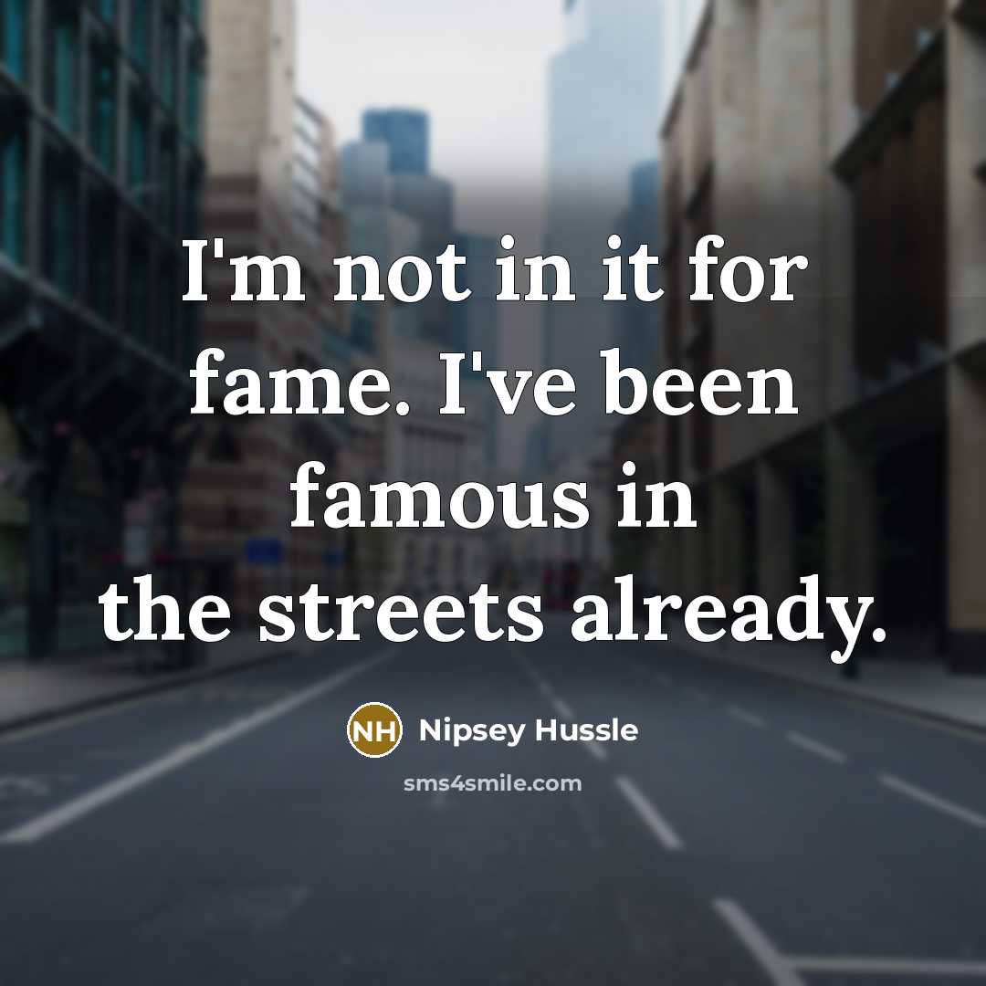 “I'm not in it for fame. I've been famous in…” quote by Nipsey Hussle
