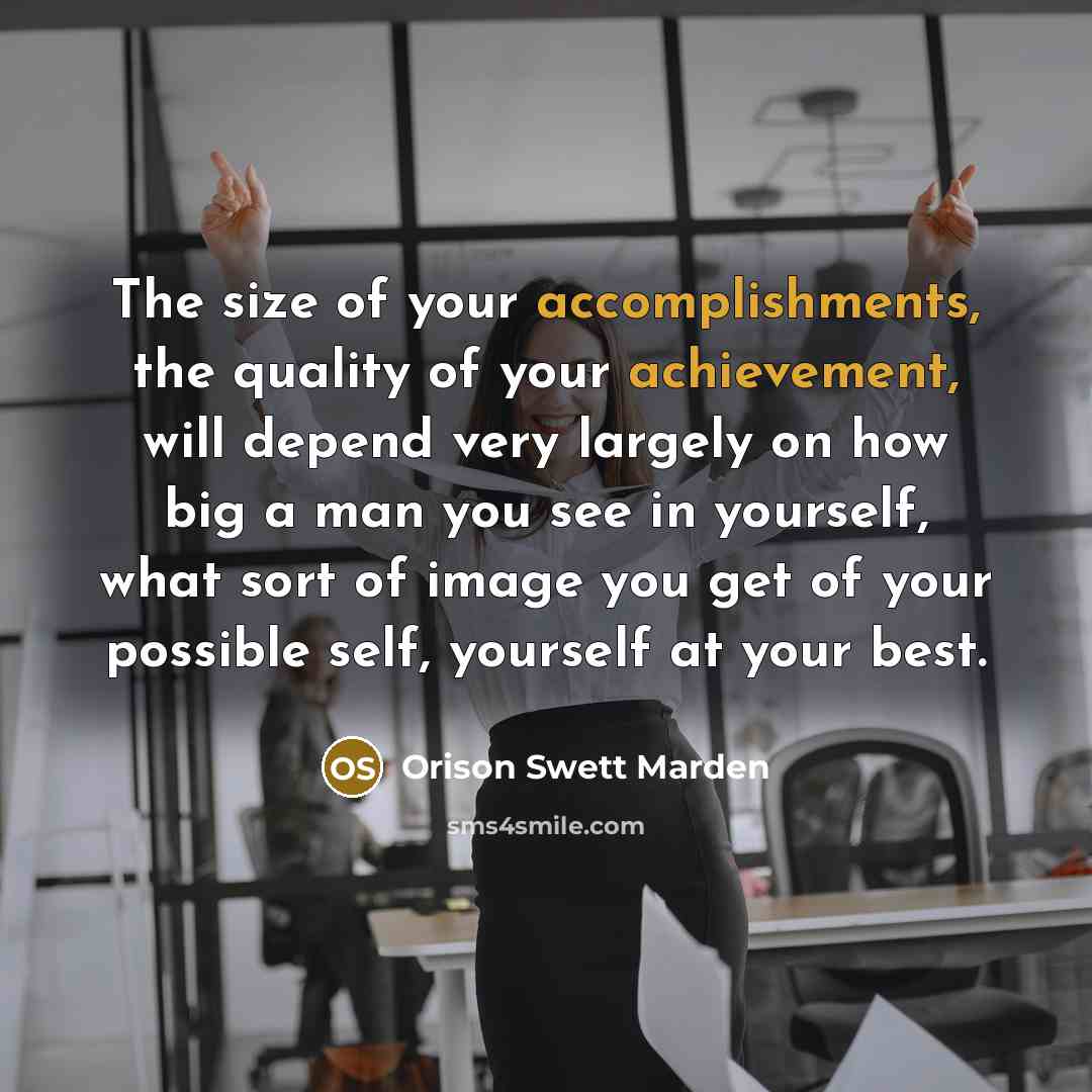 “The size of your accomplishments, the quality of your achievement,…” quote by Orison Swett Marden