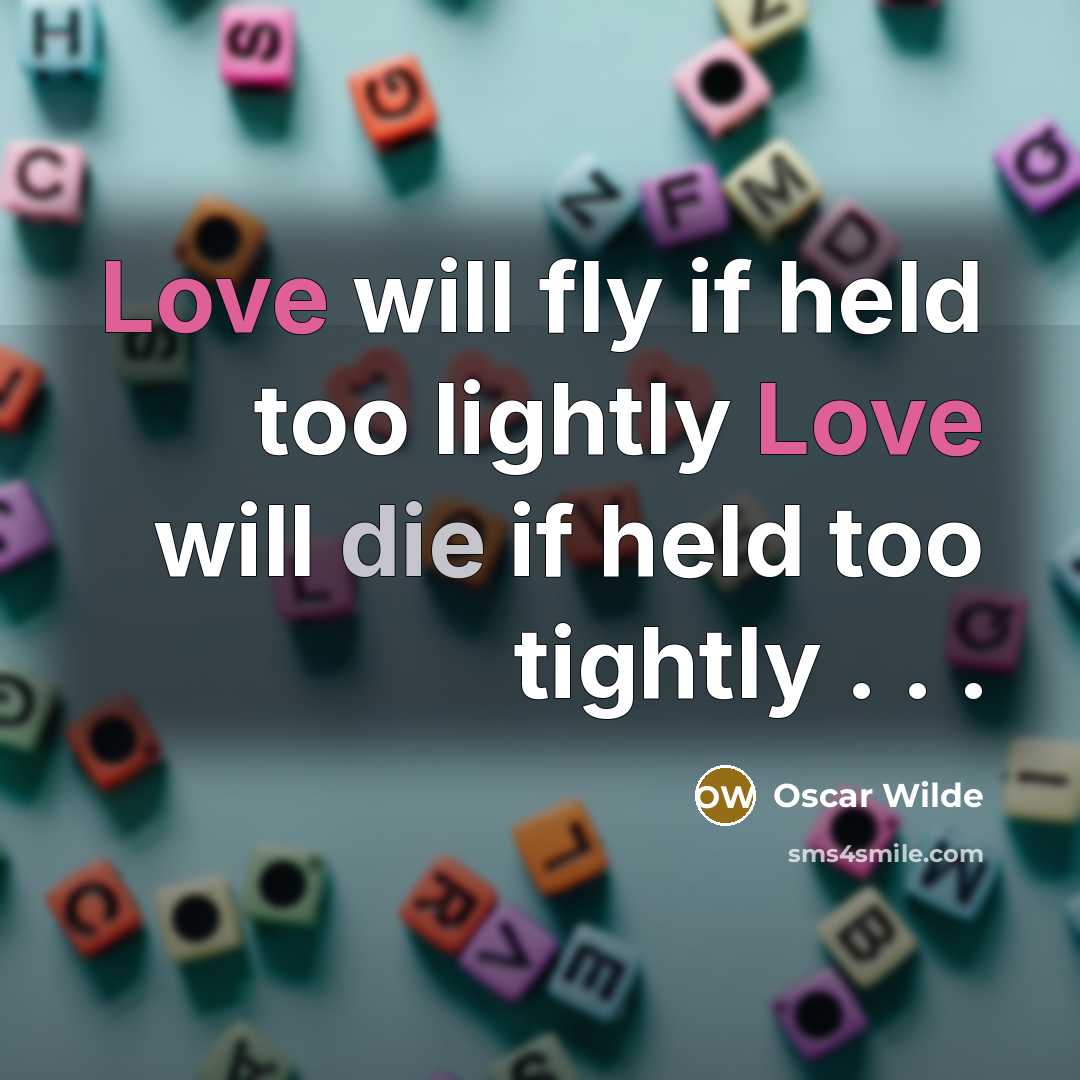 “Love will fly if held too lightly Love will die…” quote by Oscar Wilde