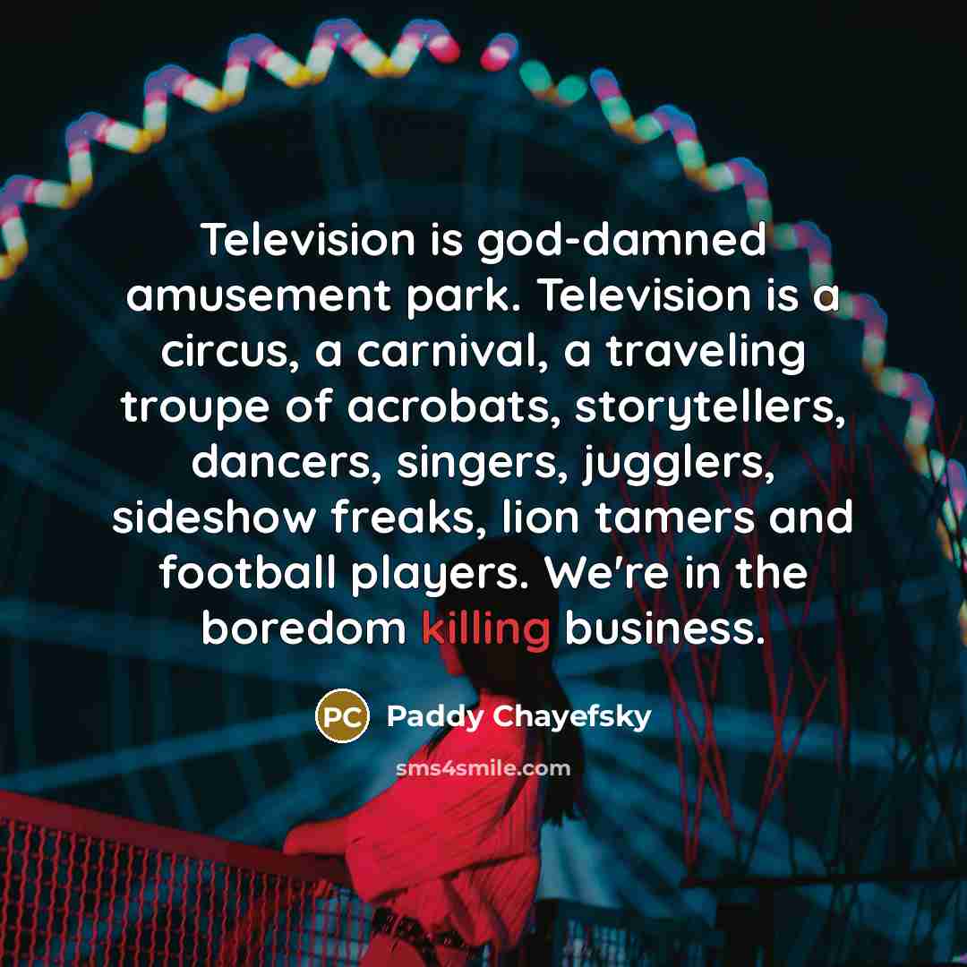 “Television is god-damned amusement park. Television is a circus, a…” quote by Paddy Chayefsky