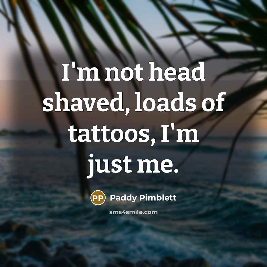 “I'm not head shaved, loads of tattoos, I'm just me.…” quote by Paddy Pimblett