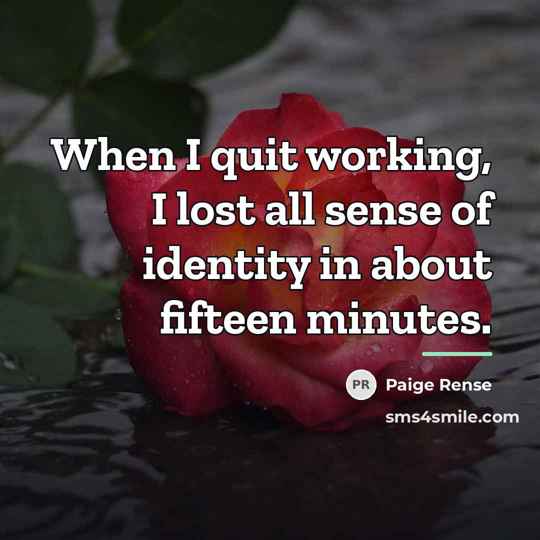 “When I quit working, I lost all sense of identity…” quote by Paige Rense
