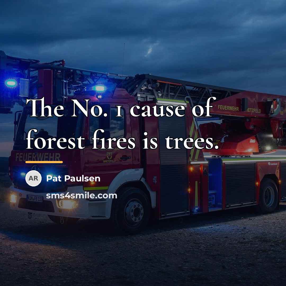 “The No. 1 cause of forest fires is trees.…” quote by Pat Paulsen