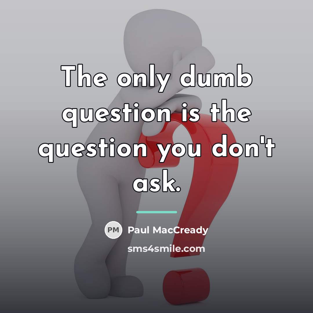 “The only dumb question is the question you don't ask.…” quote by Paul MacCready
