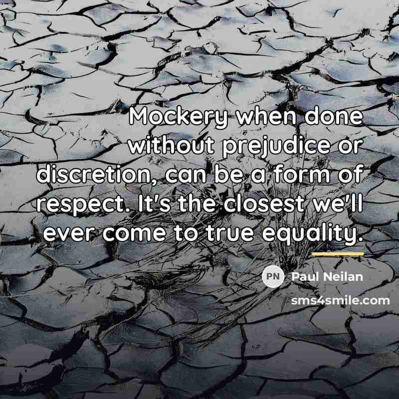 “Mockery when done without prejudice or discretion, can be a…” quote by Paul Neilan