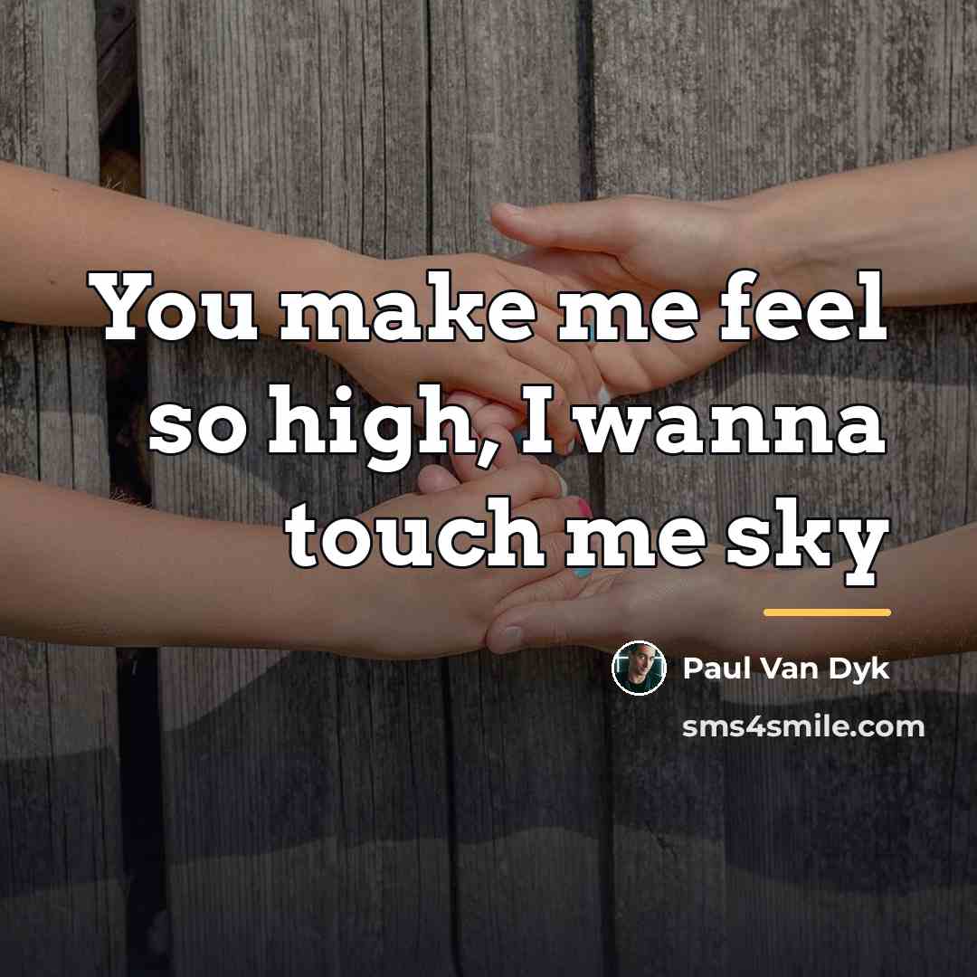 “You make me feel so high, I wanna touch me…” quote by Paul Van Dyk
