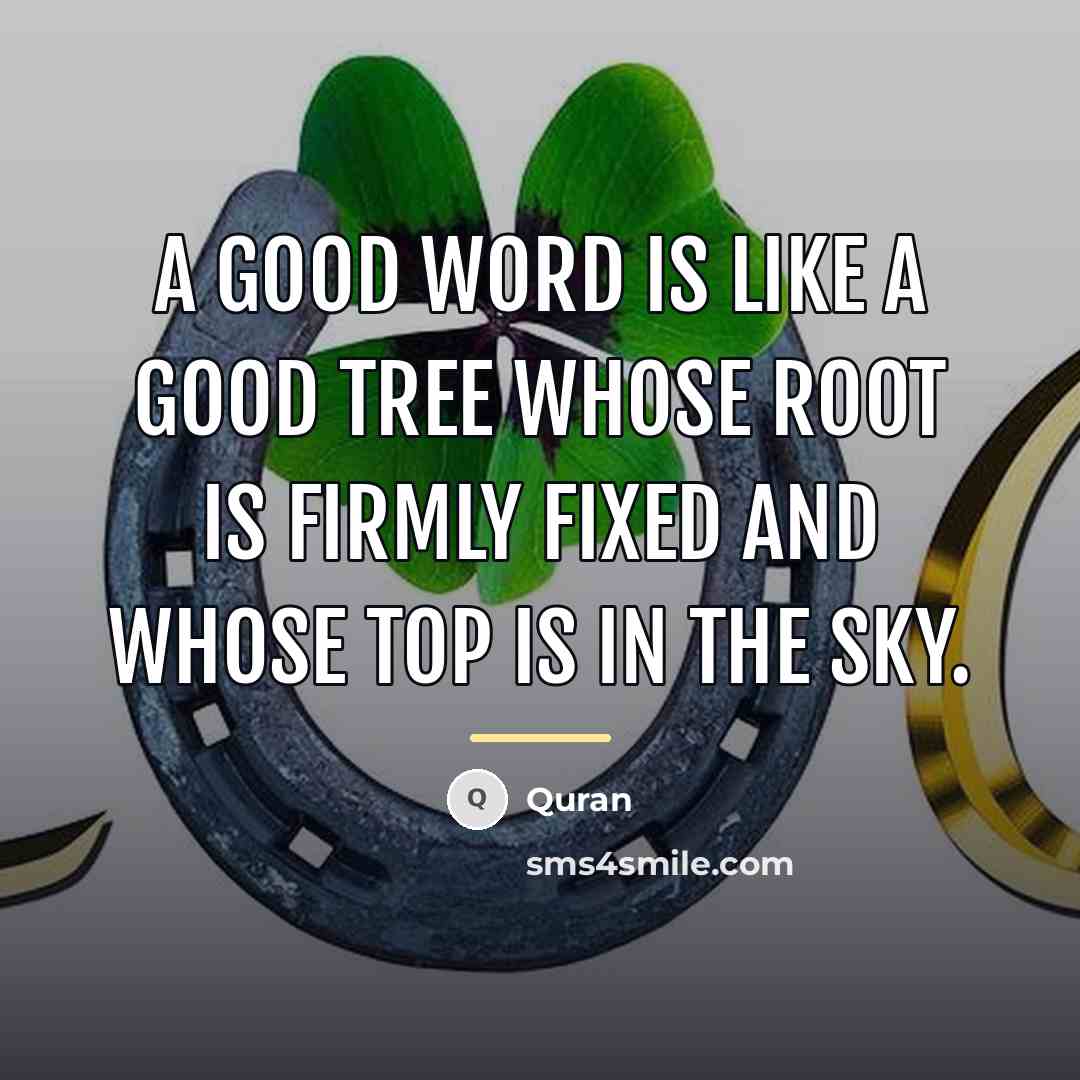 “A good word is like a good tree whose root…” quote by Quran