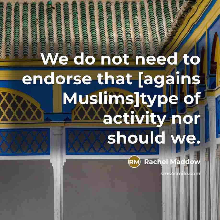 “We do not need to endorse that [agains Muslims]type of…” quote by Rachel Maddow