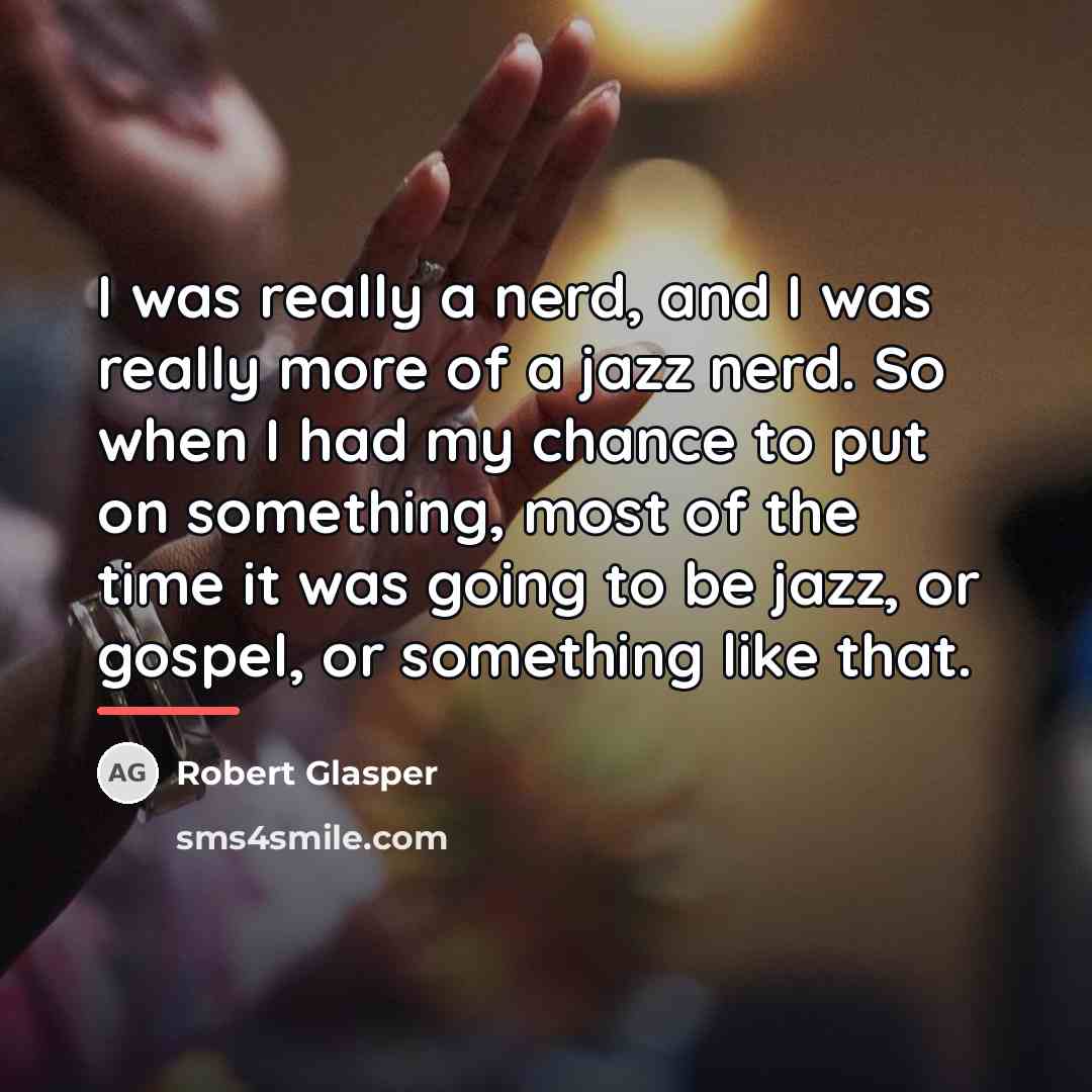 “I was really a nerd, and I was really more…” quote by Robert Glasper