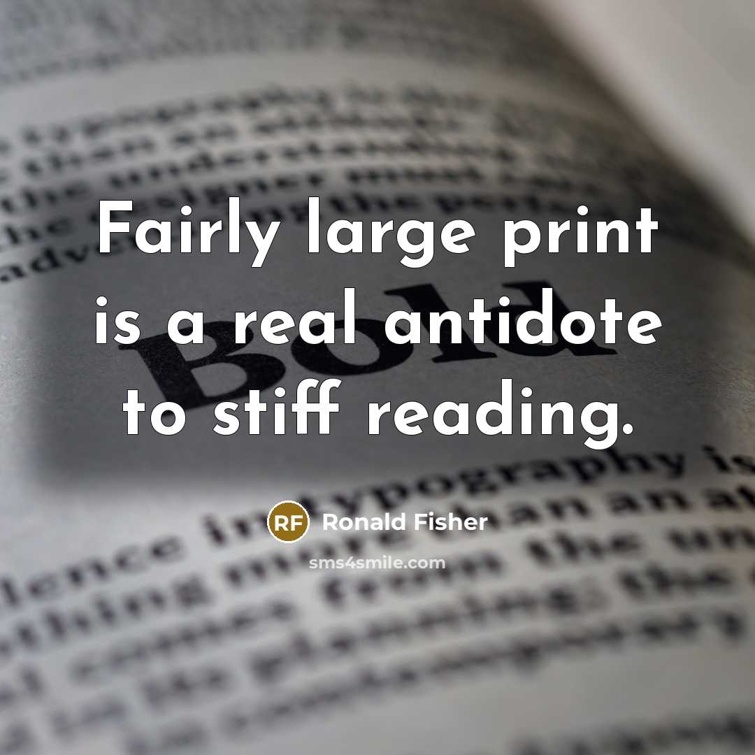 “Fairly large print is a real antidote to stiff reading.…” quote by Ronald Fisher