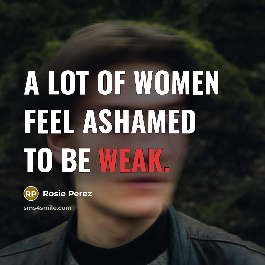 “A lot of women feel ashamed to be weak.…” quote by Rosie Perez