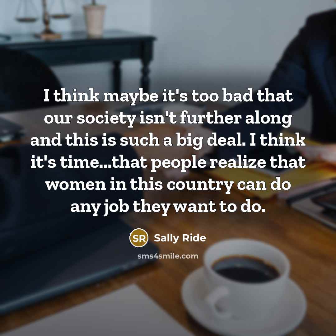 “I think maybe it's too bad that our society isn't…” quote by Sally Ride