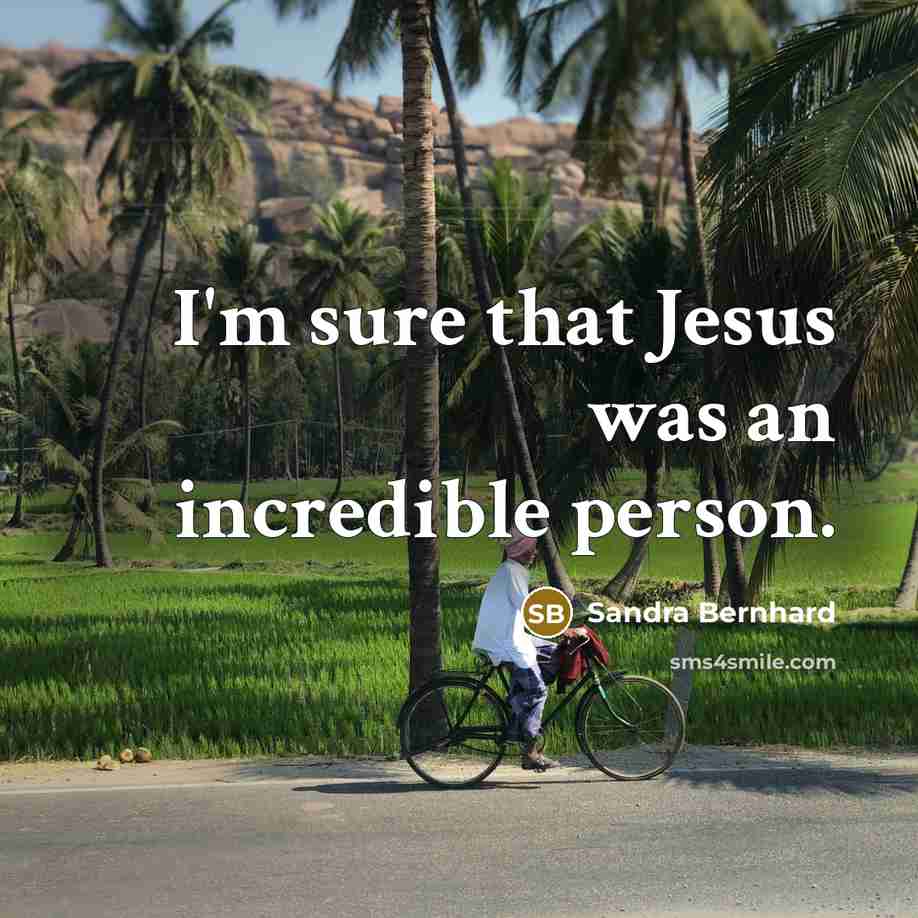 “I'm sure that Jesus was an incredible person.…” quote by Sandra Bernhard