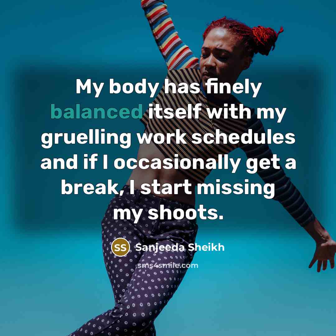 “My body has finely balanced itself with my gruelling work…” quote by Sanjeeda Sheikh