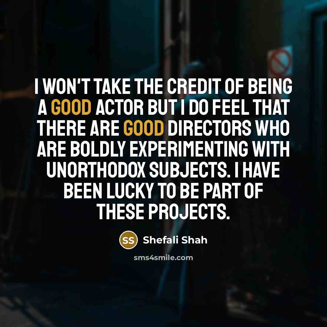 “I won't take the credit of being a good actor…” quote by Shefali Shah