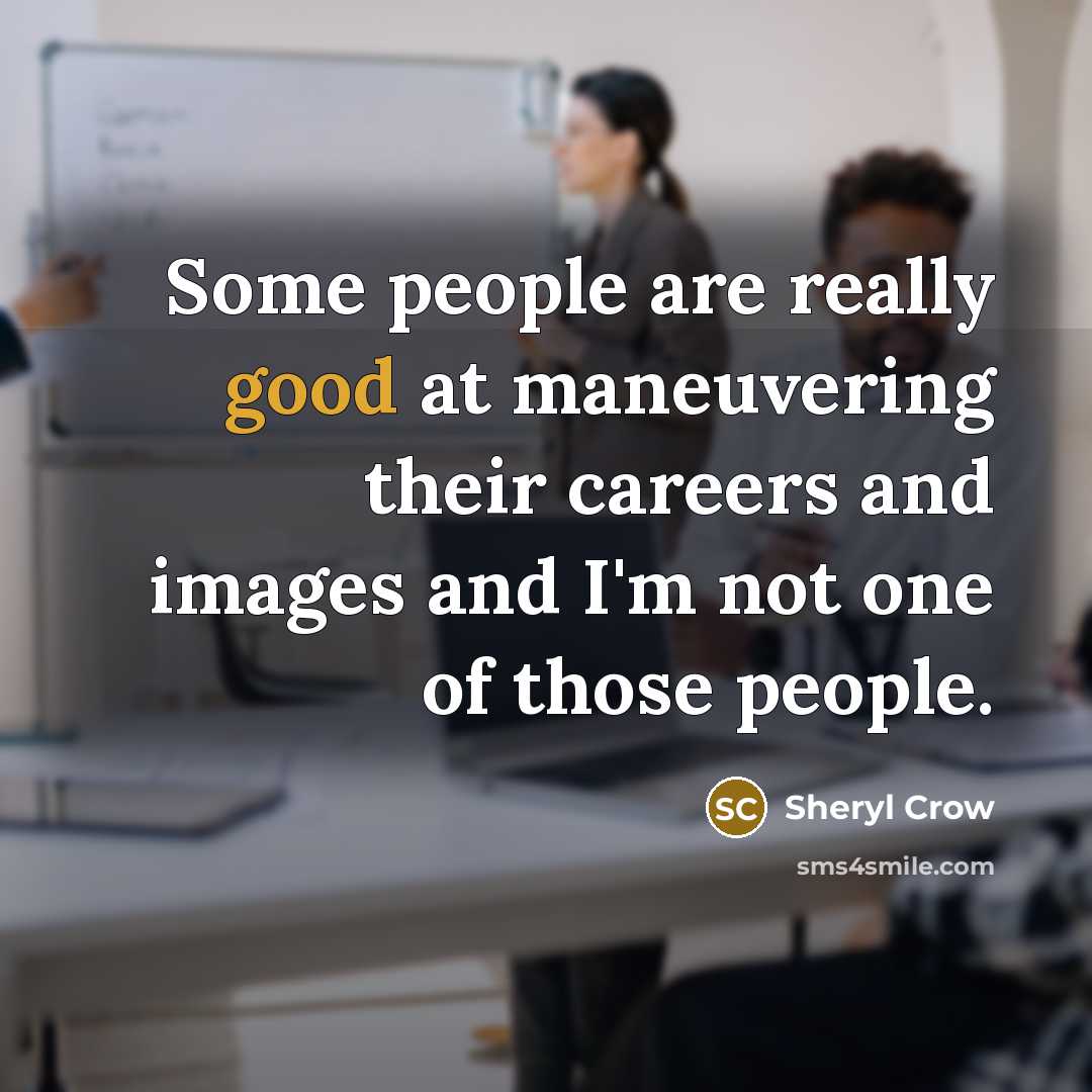 “Some people are really good at maneuvering their careers and…” quote by Sheryl Crow