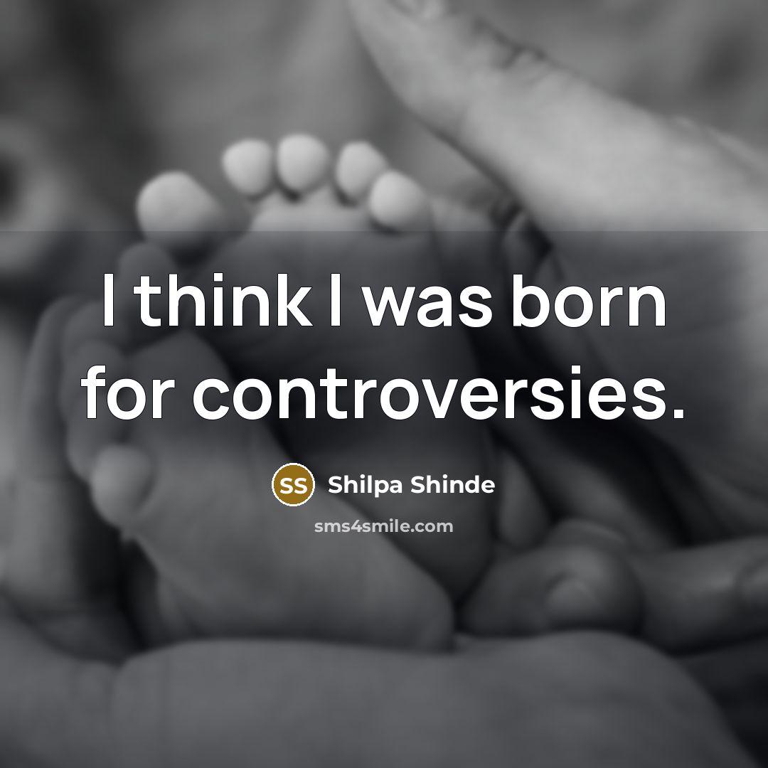 “I think I was born for controversies.…” quote by Shilpa Shinde