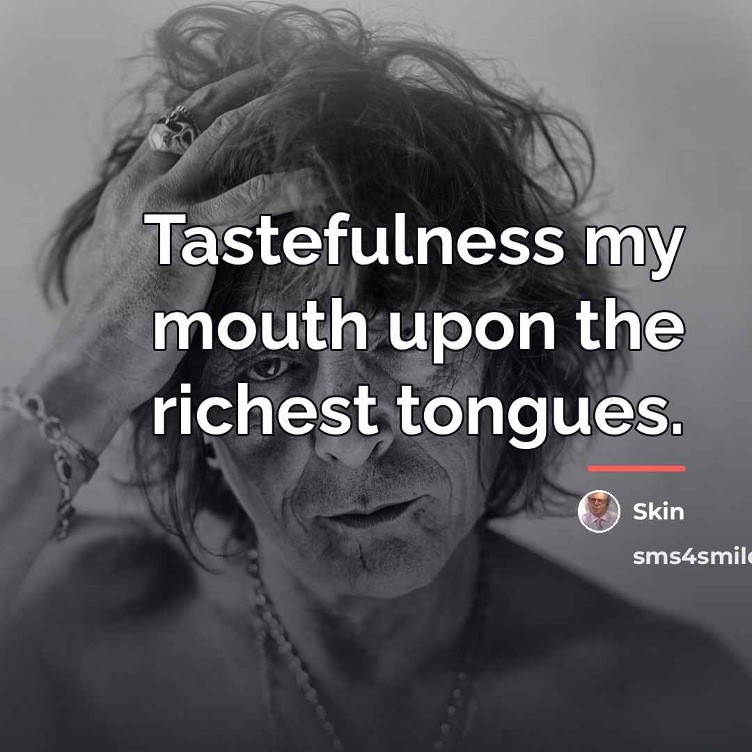 “Tastefulness my mouth upon the richest tongues.…” quote by Skin