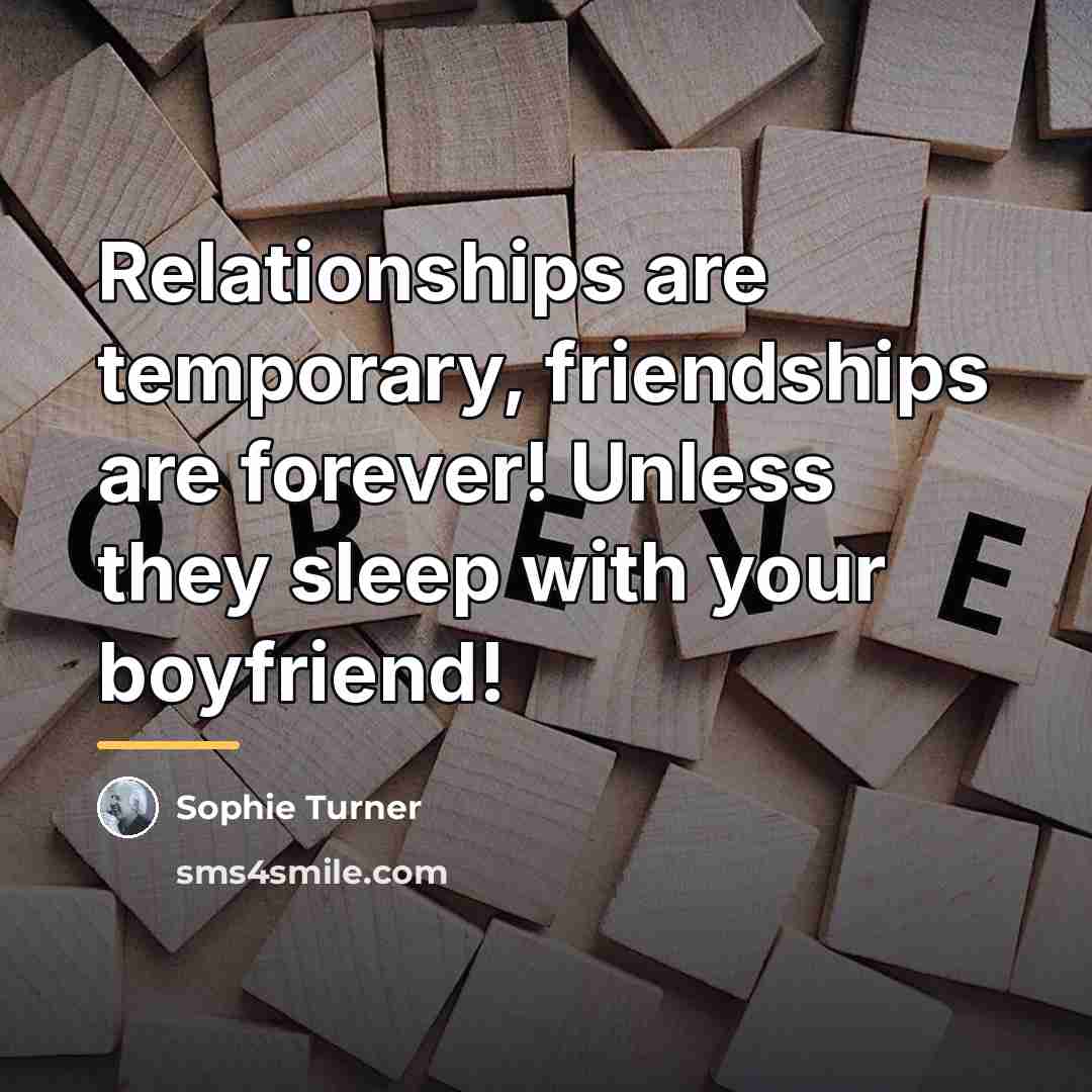 “Relationships are temporary, friendships are forever! Unless they sleep with…” quote by Sophie Turner