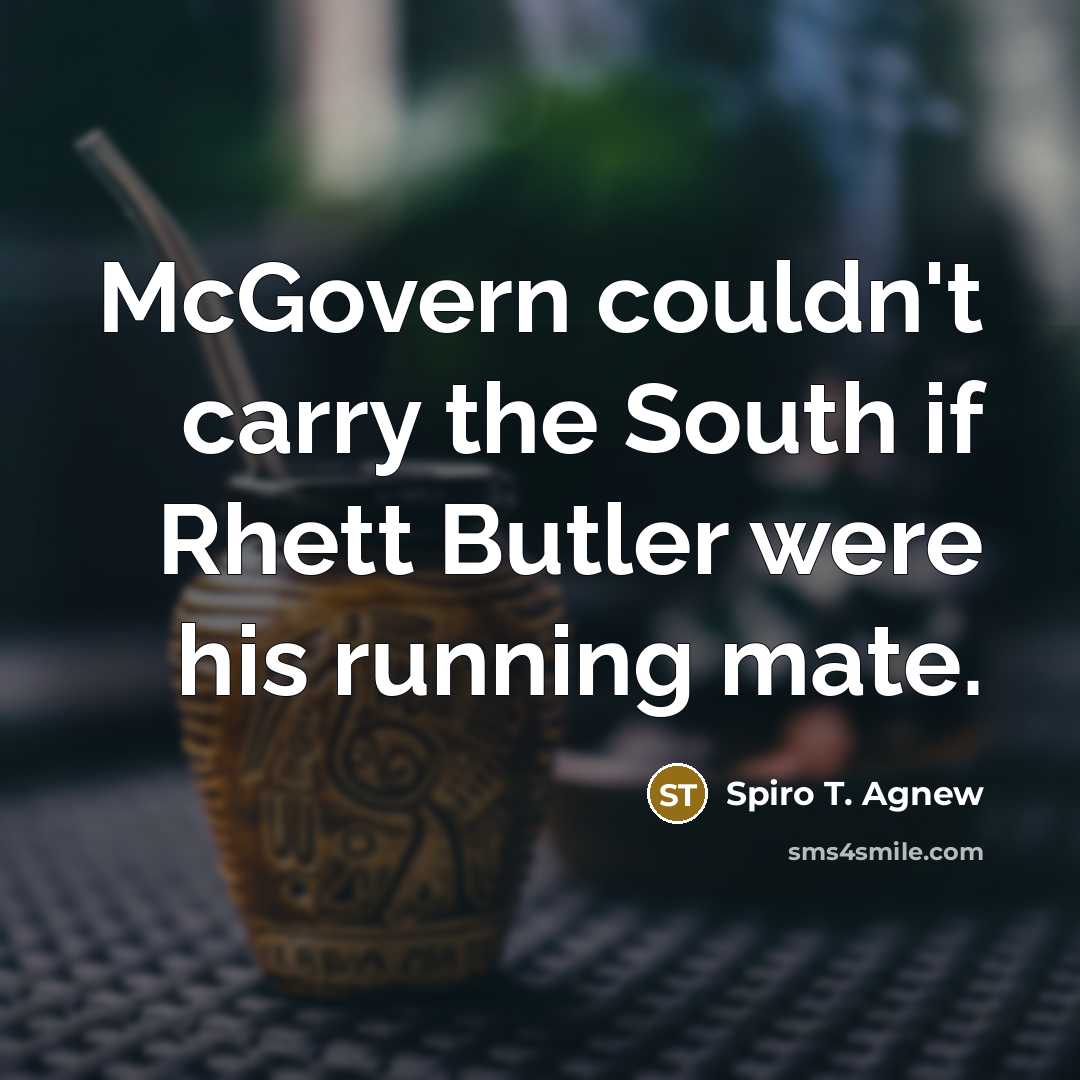 “McGovern couldn't carry the South if Rhett Butler were his…” quote by Spiro T. Agnew