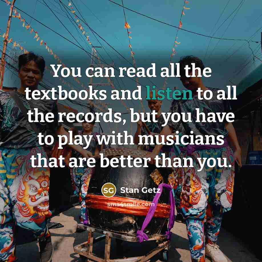 “You can read all the textbooks and listen to all…” quote by Stan Getz
