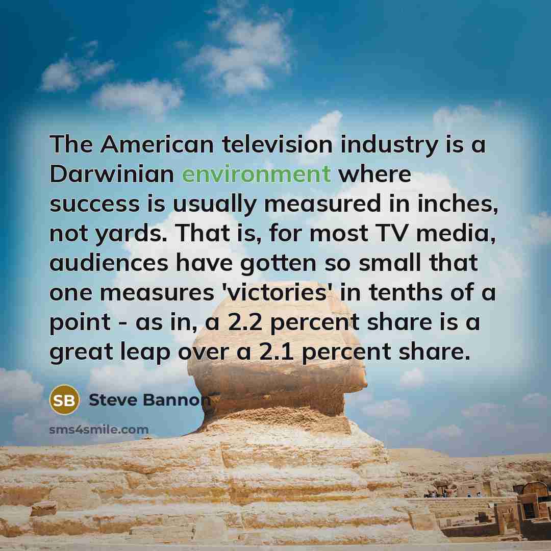 “The American television industry is a Darwinian environment where success…” quote by Steve Bannon