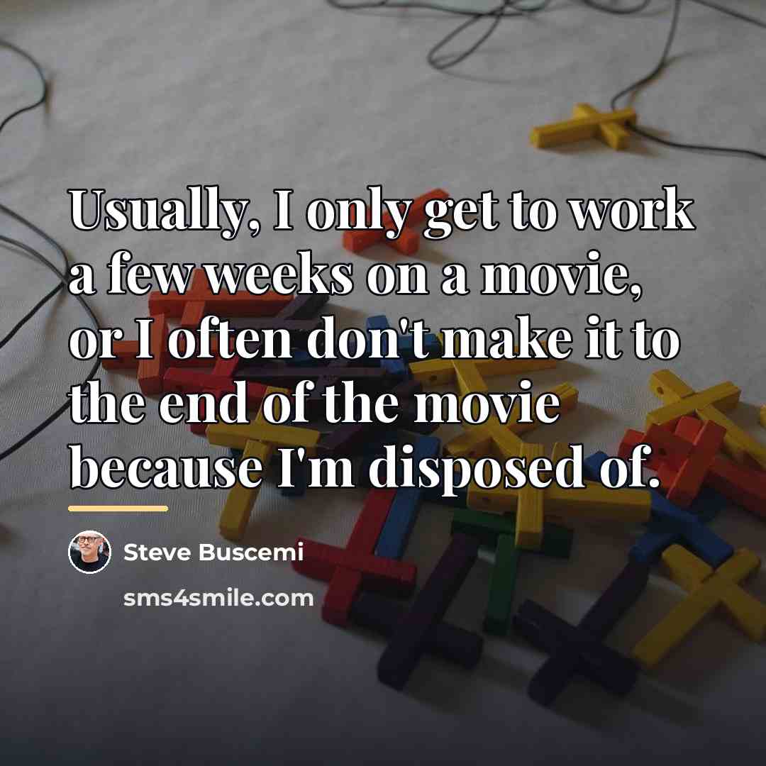 “Usually, I only get to work a few weeks on…” quote by Steve Buscemi