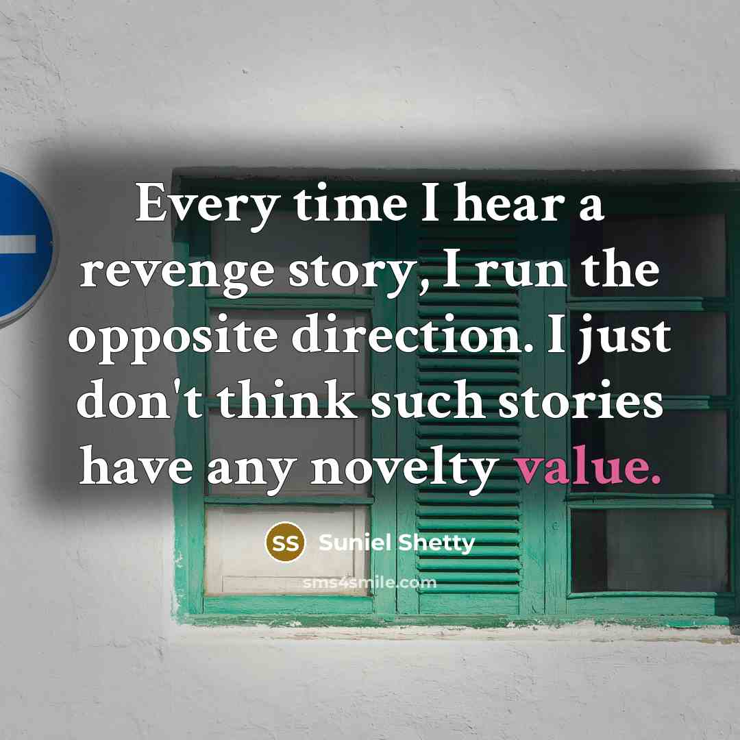 “Every time I hear a revenge story, I run the…” quote by Suniel Shetty