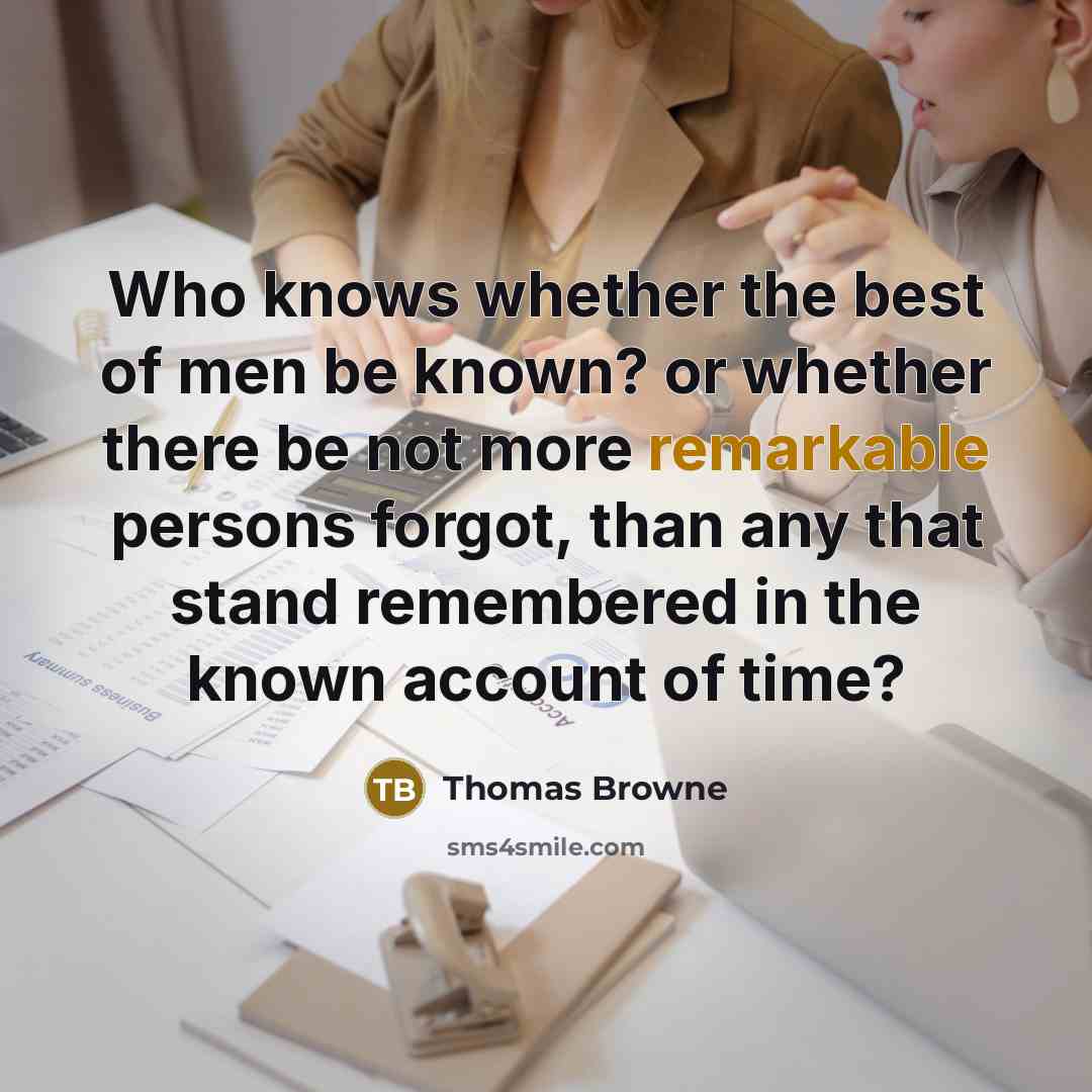 “Who knows whether the best of men be known? or…” quote by Thomas Browne