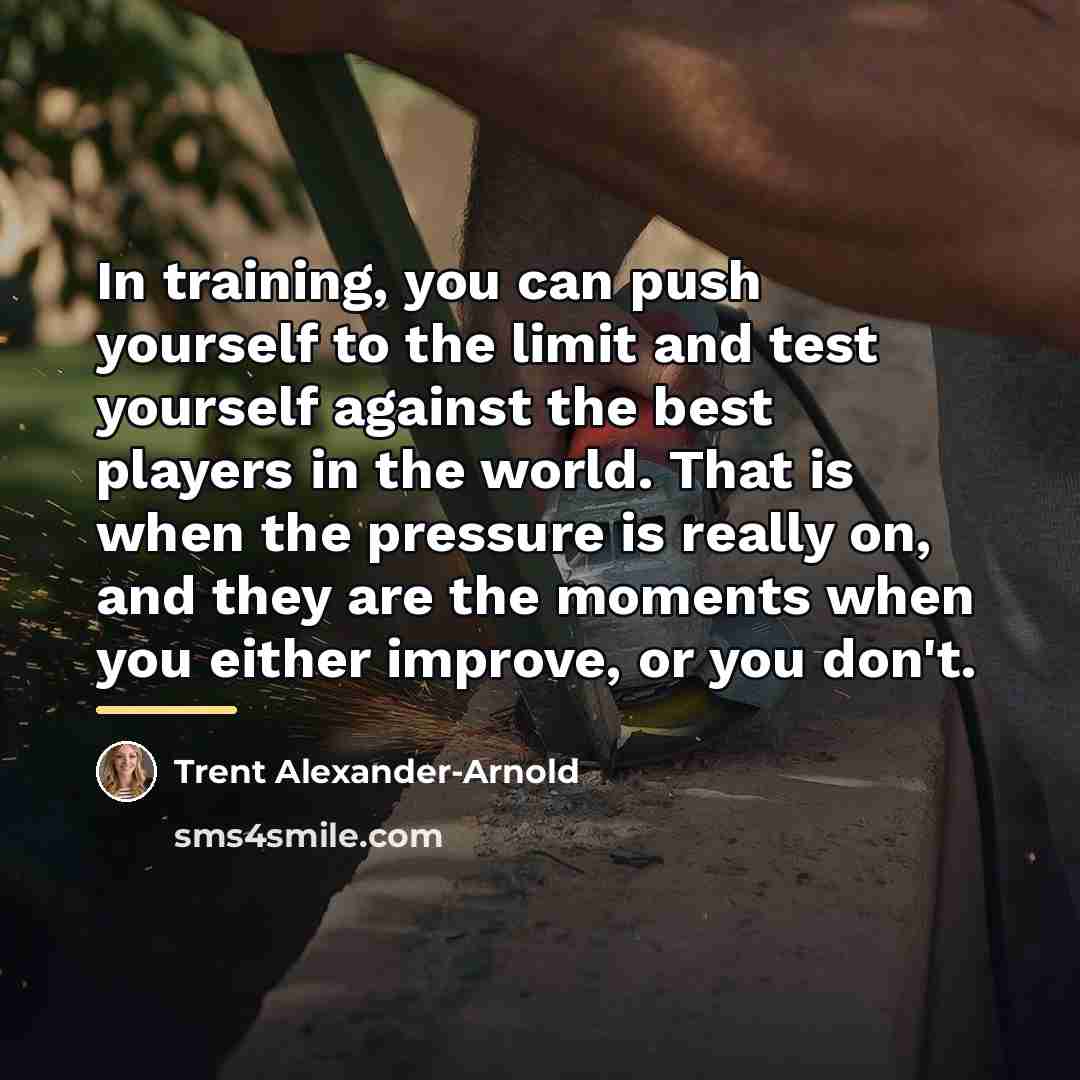 “In training, you can push yourself to the limit and…” quote by Trent Alexander-Arnold