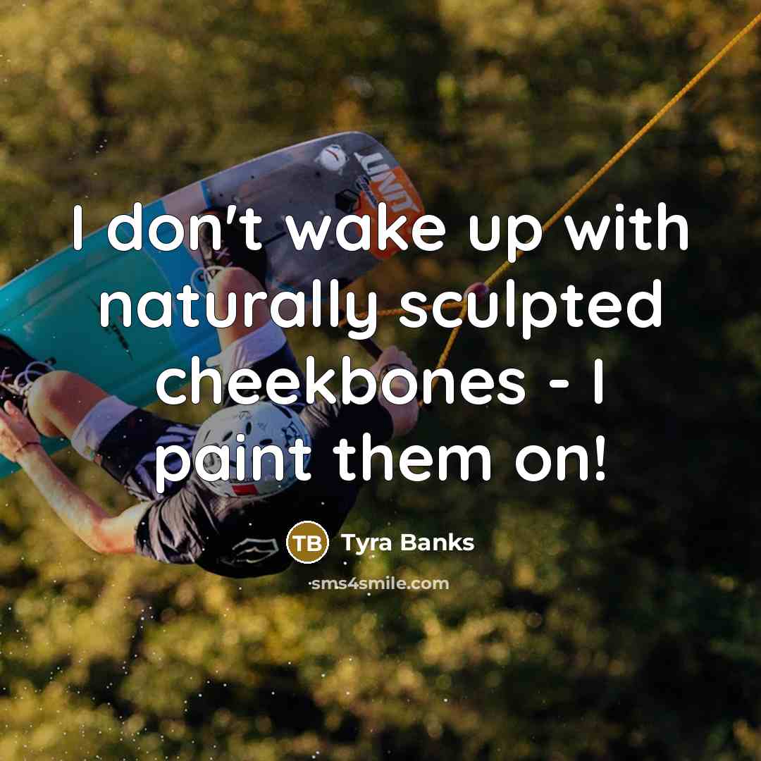 “I don't wake up with naturally sculpted cheekbones - I…” quote by Tyra Banks