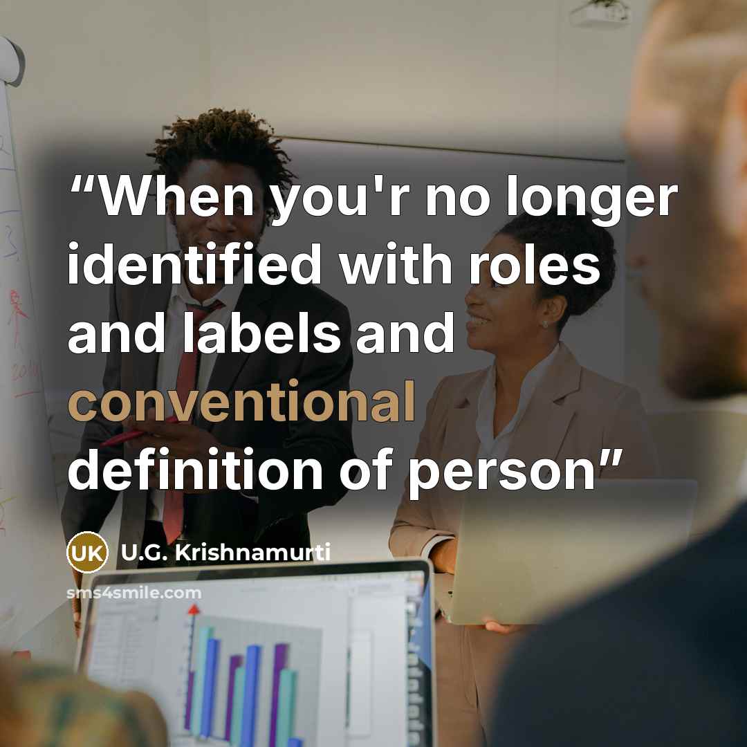 “When you'r no longer identified with roles and labels and conventional definition of person” quote by U.G. Krishnamurti