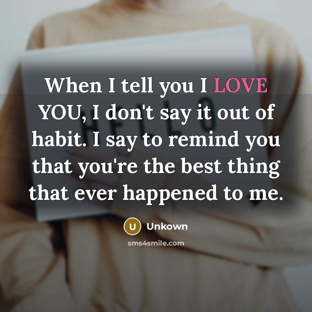 “When I tell you I LOVE YOU, I don't say…” quote by Unkown