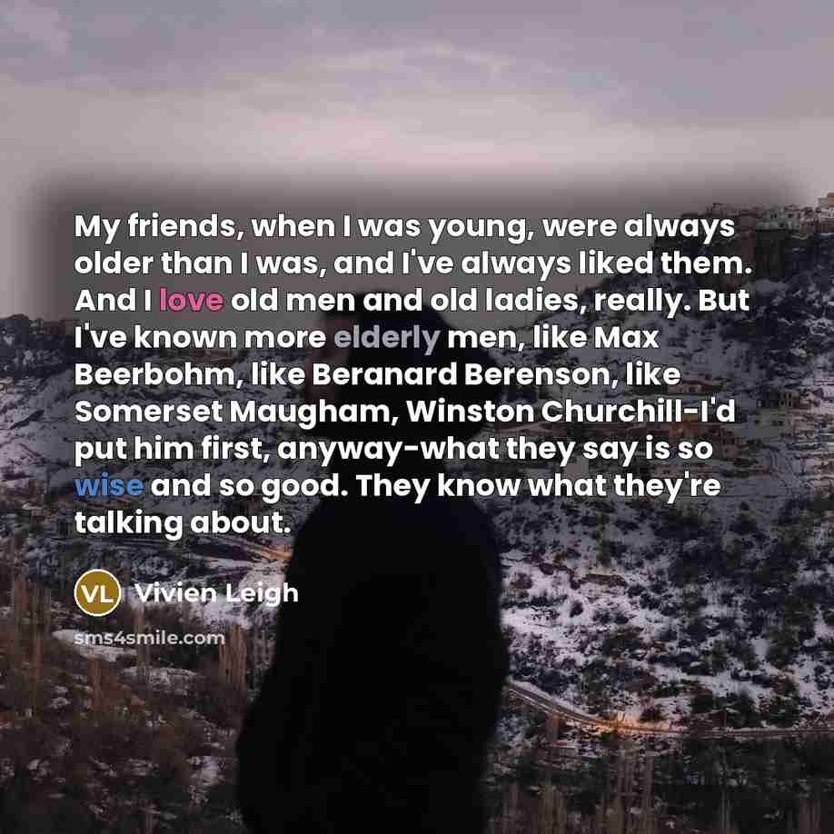 “My friends, when I was young, were always older than…” quote by Vivien Leigh