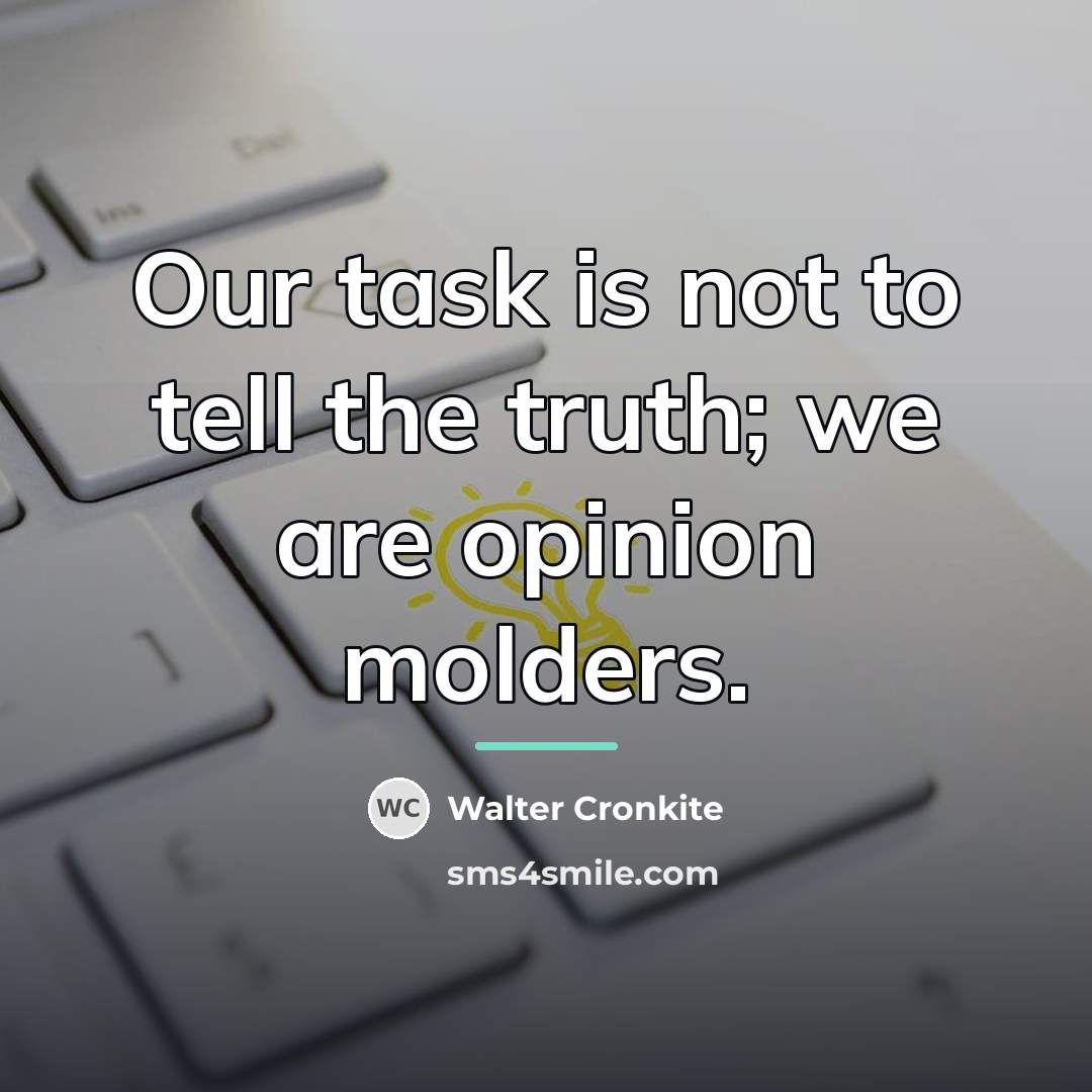 “Our task is not to tell the truth; we are…” quote by Walter Cronkite