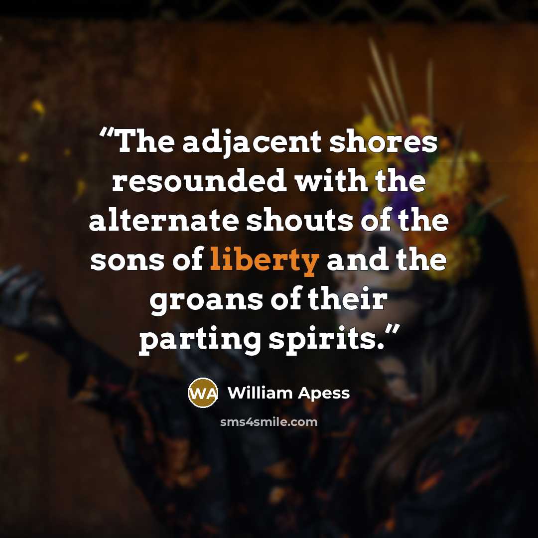 “The adjacent shores resounded with the alternate shouts of the sons of liberty and the groans of their parting spirits.” quote by William Apess