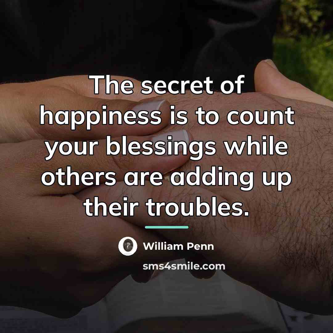 “The secret of happiness is to count your blessings while…” quote by William Penn