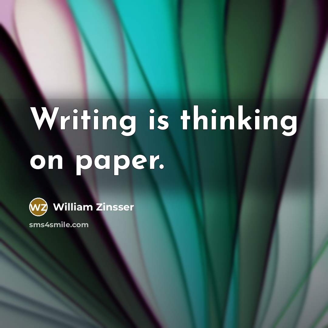 “Writing is thinking on paper.…” quote by William Zinsser