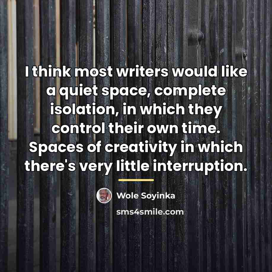 “I think most writers would like a quiet space, complete…” quote by Wole Soyinka