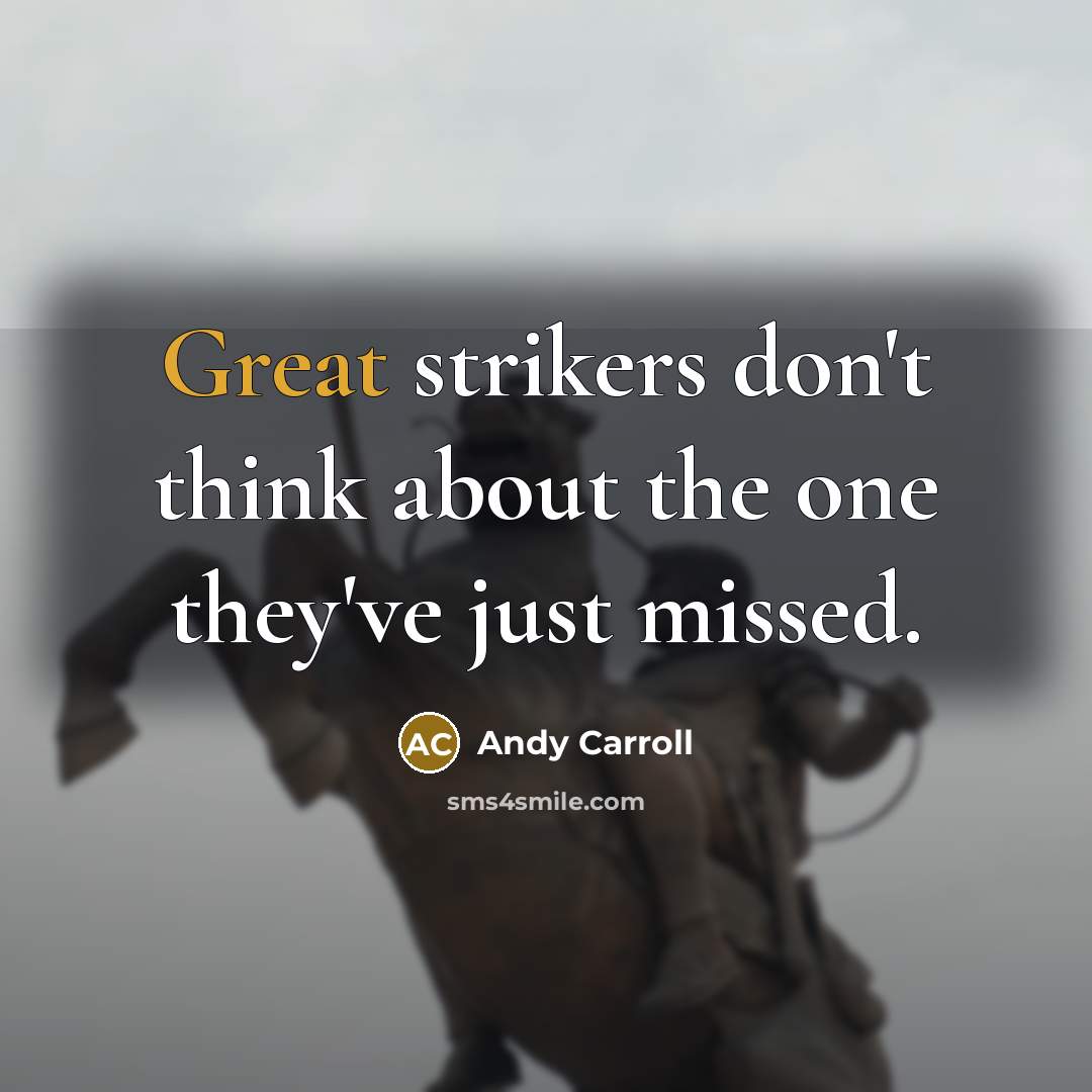 “Great strikers don't think about the one they've just missed.…” quote by Andy Carroll