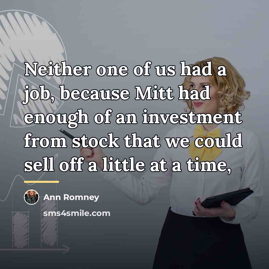“Neither one of us had a job, because Mitt had…” quote by Ann Romney
