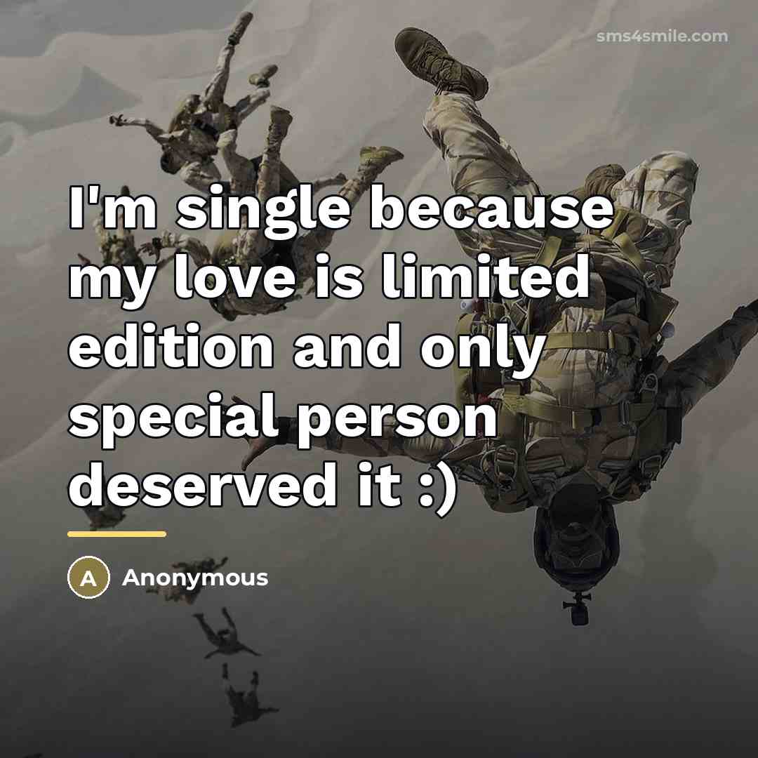 “I'm single because my love is limited edition and only…” quote by Anonymous