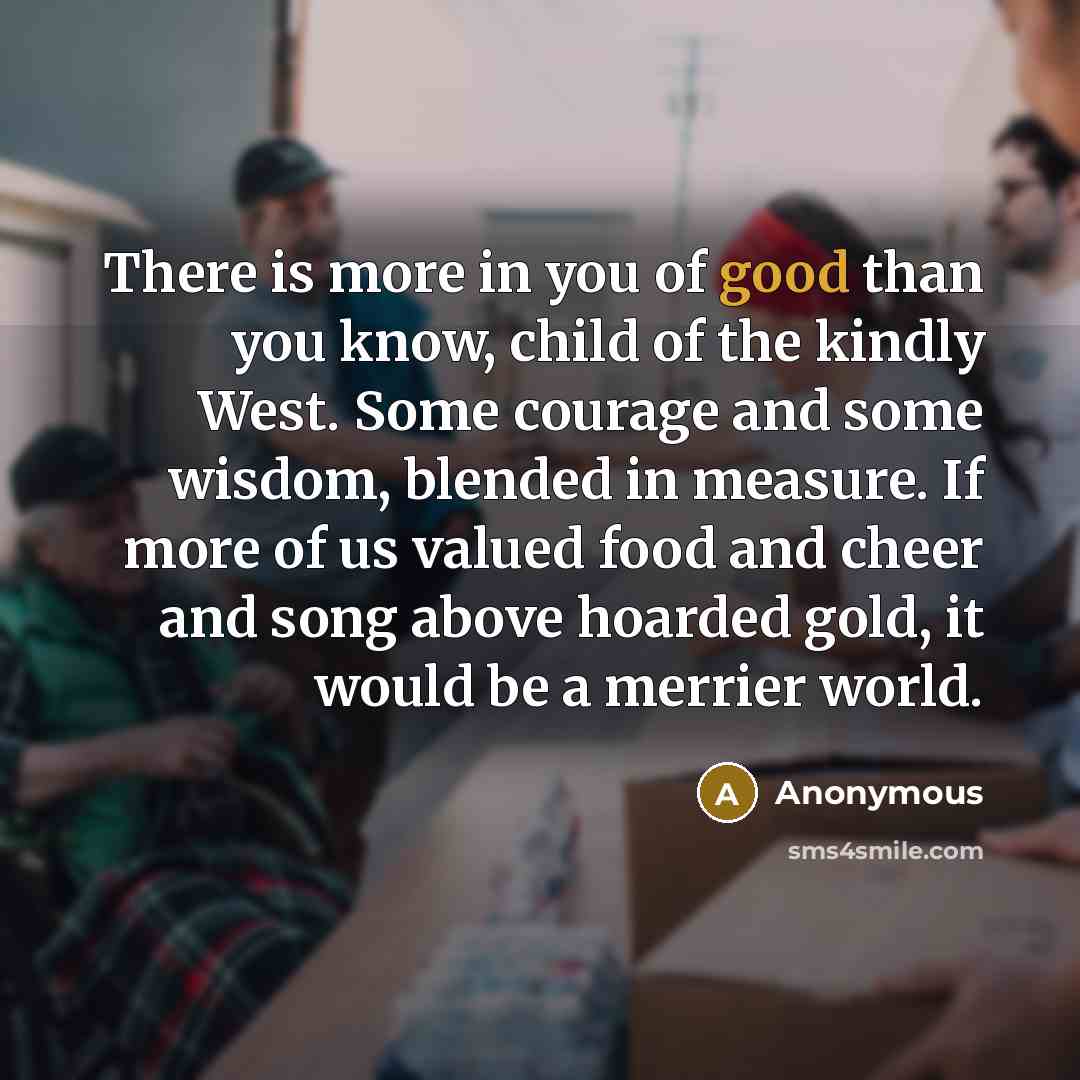 “There is more in you of good than you know,…” quote by Anonymous