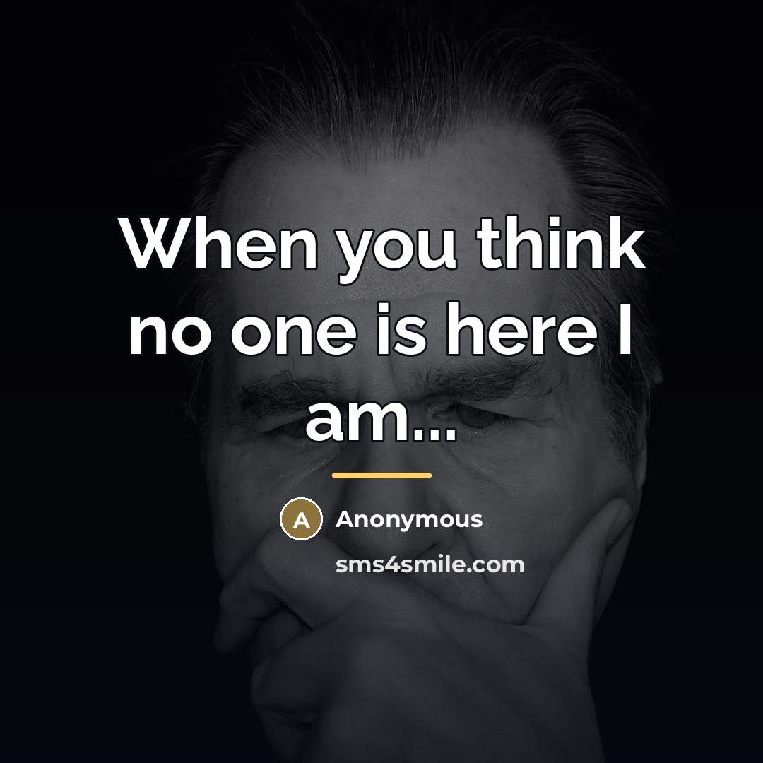 “When you think no one is here I am...…” quote by Anonymous
