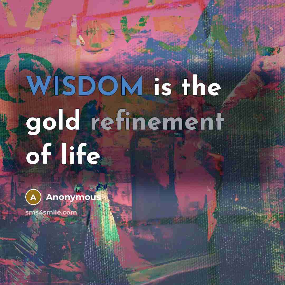 “WISDOM is the gold refinement of life” quote by Anonymous