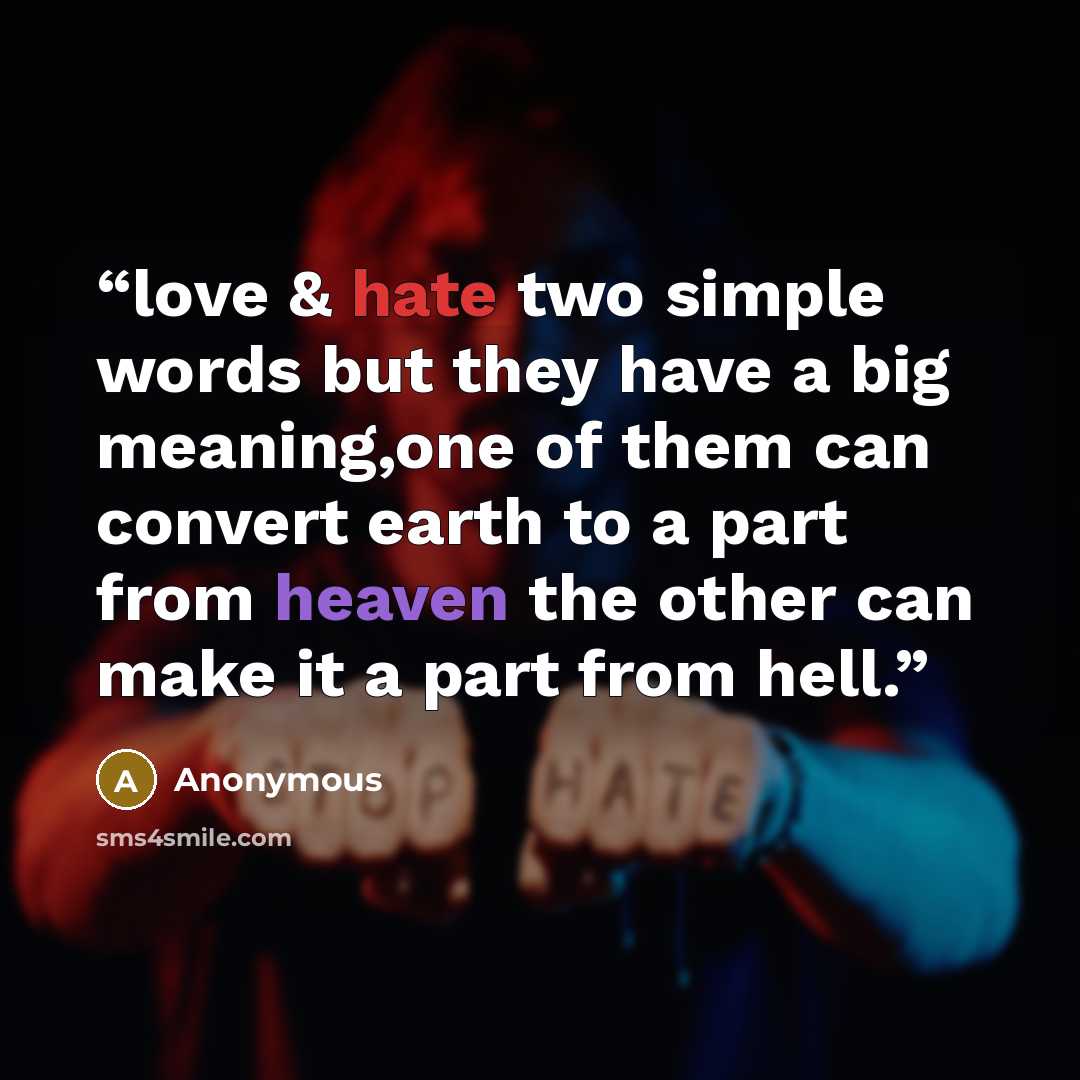 “love & hate two simple words but they have a big meaning,one of them can convert earth to a part from heaven the other can make it a part from hell.” quote by Anonymous
