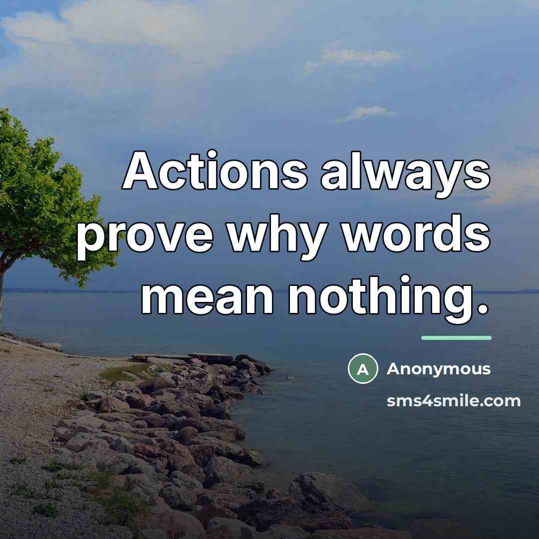 “Actions always prove why words mean nothing.…” quote by Anonymous